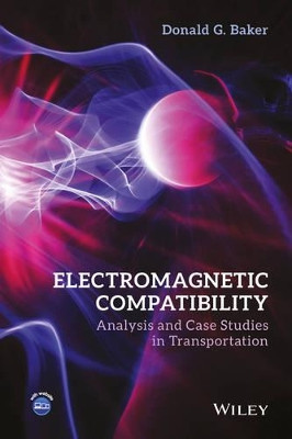 Electromagnetic Compatibility: Analysis and Case Studies in Transportation by Donald G. Baker 9781118985397