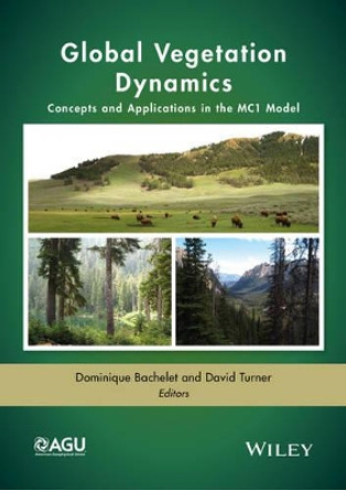 Global Vegetation Dynamics: Concepts and Applications in the MC1 Model by Dominique Bachelet 9781119011699