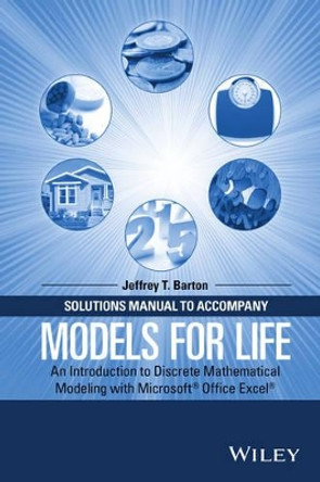 Solutions Manual to Accompany Models for Life: An Introduction to Discrete Mathematical Modeling with Microsoft Office Excel by Jeffrey T. Barton 9781119040026