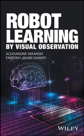 Robot Learning by Visual Observation by Aleksandar Vakanski 9781119091806