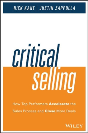 Critical Selling: How Top Performers Accelerate the Sales Process and Close More Deals by Nick Kane 9781119052555