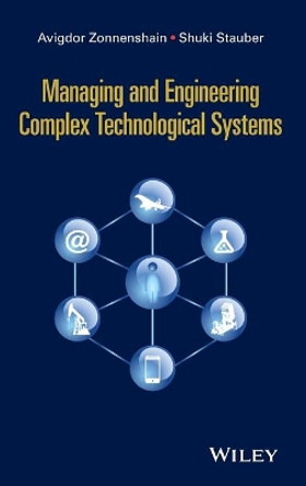 Managing and Engineering Complex Technological Systems by Avigdor Zonnenshain 9781119068594