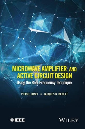 Microwave Amplifier and Active Circuit Design Using the Real Frequency Technique by Pierre Jarry 9781119073208