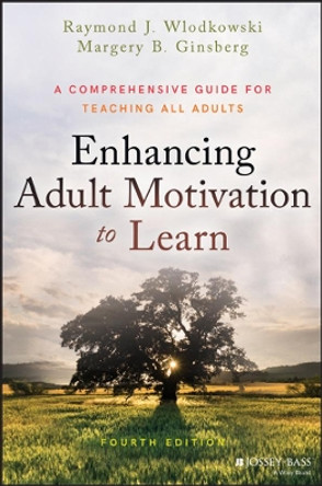 Enhancing Adult Motivation to Learn: A Comprehensive Guide for Teaching All Adults by Raymond J. Wlodkowski 9781119077992