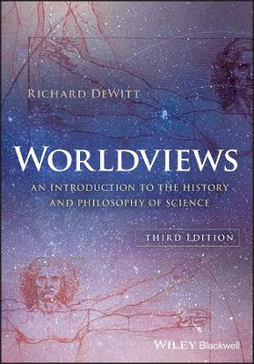Worldviews: An Introduction to the History and Philosophy of Science Richard DeWitt (Fairfield University) 9781119118893