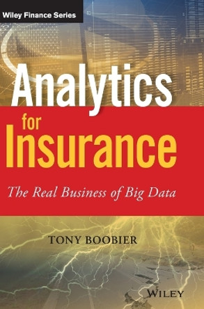 Analytics for Insurance: The Real Business of Big Data by Tony Boobier 9781119141075