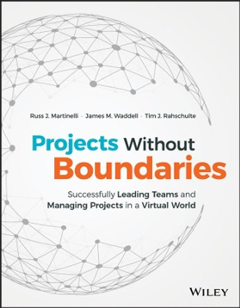 Projects Without Boundaries: Successfully Leading Teams and Managing Projects in a Virtual World by Russ J. Martinelli 9781119142546