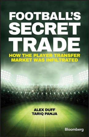 Football's Secret Trade: How the Player Transfer Market was Infiltrated by Alex Duff 9781119145424