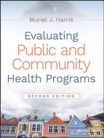 Evaluating Public and Community Health Programs by Muriel J. Harris 9781119151050