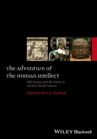 The Adventure of the Human Intellect: Self, Society, and the Divine in Ancient World Cultures by Kurt A. Raaflaub 9781119162551