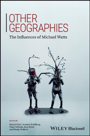 Other Geographies: The Influences of Michael Watts by Sharad Chari 9781119184775