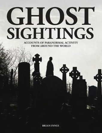 Ghost Sightings: Eyewitness Accounts of Paranormal Activity by Brian Innes