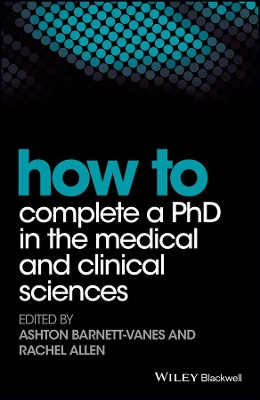 How to Complete a PhD in the Medical and Clinical Sciences Ashton Barnett-Vanes 9781119189602