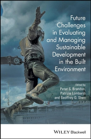 Future Challenges in Evaluating and Managing Sustainable Development in the Built Environment by Peter S. Brandon 9781119190714