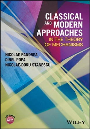 Classical and Modern Approaches in the Theory of Mechanisms by Nicolae Pandrea 9781119221616