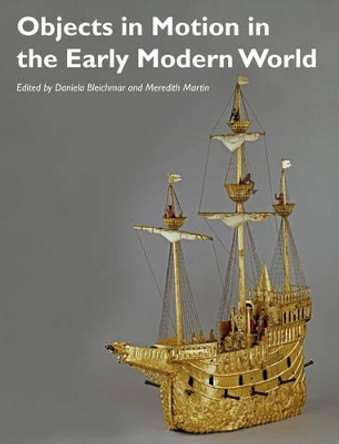 Objects in Motion in the Early Modern World by Daniela Bleichmar 9781119217343