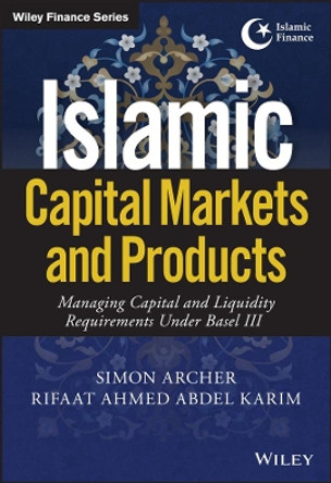 Islamic Capital Markets and Products: Managing Capital and Liquidity Requirements Under Basel III by Simon Archer 9781119218807