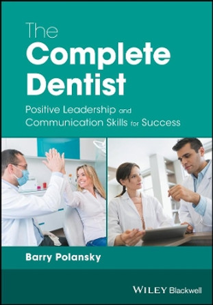 The Complete Dentist: Positive Leadership and Communication Skills for Success by Barry Polansky 9781119250807