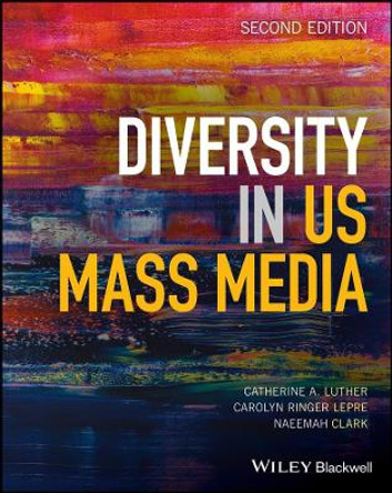 Diversity in U.S. Mass Media by Catherine A. Luther 9781119234012