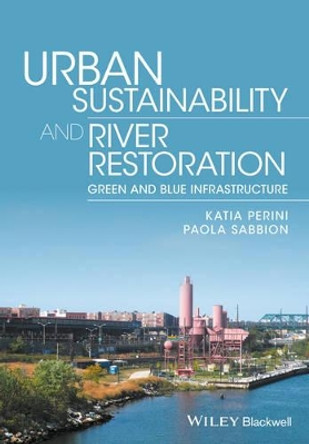 Urban Sustainability and River Restoration: Green and Blue Infrastructure by Katia Perini 9781119244967