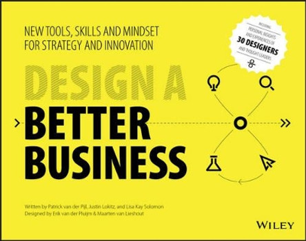 Design a Better Business: New Tools, Skills, and Mindset for Strategy and Innovation by Patrick van der Pijl 9781119272113