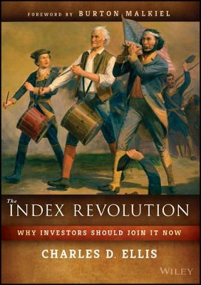 The Index Revolution: Why Investors Should Join It Now Charles D. Ellis 9781119313076