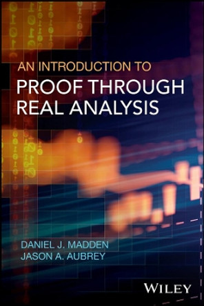 An Introduction to Proof through Real Analysis by Daniel J. Madden 9781119314721