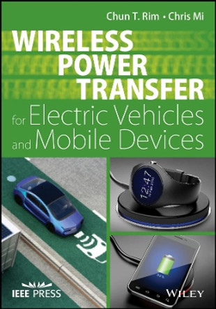 Wireless Power Transfer for Electric Vehicles and Mobile Devices by Chun T. Rim 9781119329053