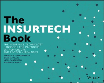 The INSURTECH Book: The Insurance Technology Handbook for Investors, Entrepreneurs and FinTech Visionaries by Susanne Chishti 9781119362210