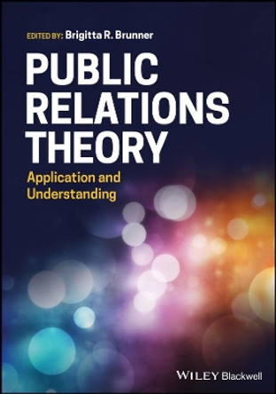 Public Relations Theory: Application and Understanding by Brigitta R. Brunner 9781119373155