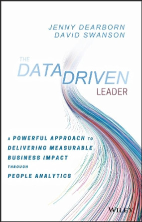 The Data Driven Leader: A Powerful Approach to Delivering Measurable Business Impact Through People Analytics by Jenny Dearborn 9781119382201