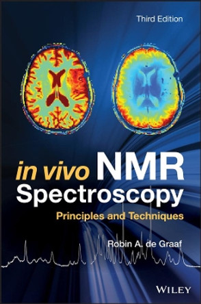 In Vivo NMR Spectroscopy: Principles and Techniques Robin A. de Graaf (Utrecht University, The Netherlands) 9781119382546