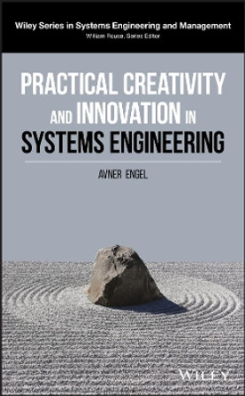 Practical Creativity and Innovation in Systems Engineering by Avner Engel 9781119383239