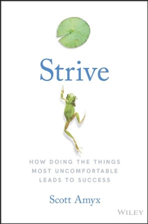 Strive: How Doing The Things Most Uncomfortable Leads to Success Scott Amyx 9781119387305
