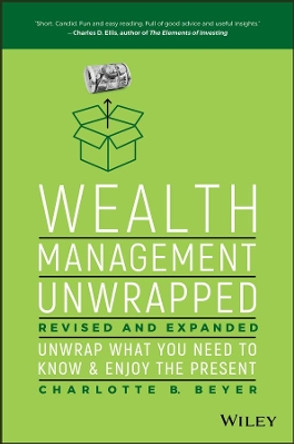 Wealth Management Unwrapped, Revised and Expanded: Unwrap What You Need to Know and Enjoy the Present by Charlotte Beyer 9781119403692