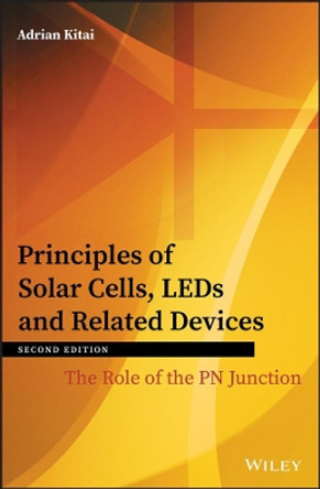 Principles of Solar Cells, LEDs and Related Devices: The Role of the PN Junction by Adrian Kitai 9781119451020