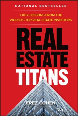 Real Estate Titans: 7 Key Lessons from the World's Top Real Estate Investors by Erez Cohen 9781119550044