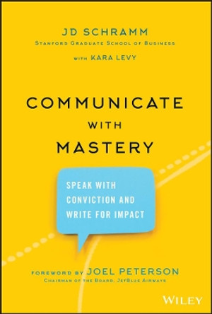 Communicate with Mastery: Speak With Conviction and Write for Impact by JD Schramm 9781119550099