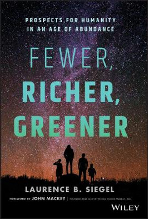 Fewer, Richer, Greener: Prospects for Humanity in an Age of Abundance by Laurence B. Siegel 9781119526896