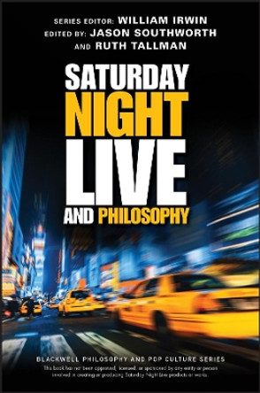 Saturday Night Live and Philosophy: Deep Thoughts Through the Decades by William Irwin 9781119538554