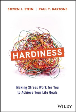 Hardiness: Making Stress Work for You to Achieve Your Life Goals by Steven J. Stein 9781119584452