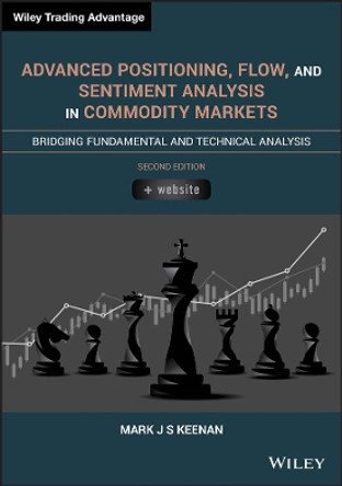 Advanced Positioning, Flow, and Sentiment Analysis in Commodity Markets: Bridging Fundamental and Technical Analysis by Mark J. S. Keenan 9781119603825