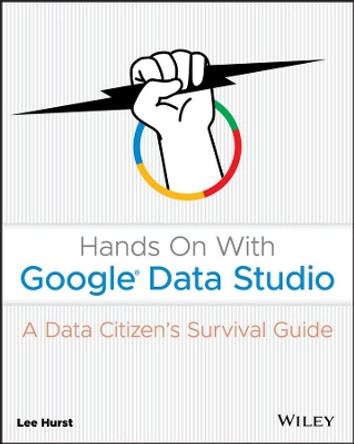 Hands On With Google Data Studio: A Data Citizen's Survival Guide by Lee Hurst 9781119616085