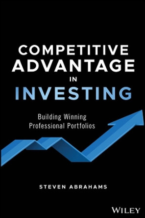 Competitive Advantage in Investing: Building Winning Professional Portfolios by Steven Abrahams 9781119619840