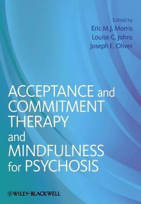 Acceptance and Commitment Therapy and Mindfulness for Psychosis Eric M. J. Morris (South London and Maudlsey NHS Foundation Trust, UK) 9781119950790
