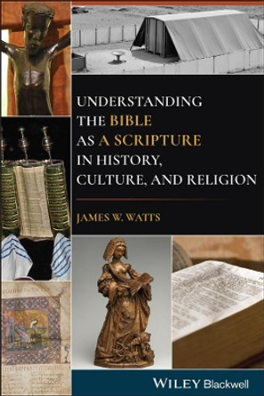 Understanding the Bible as a Scripture in History, Culture, and Religion by James W. Watts 9781119730378