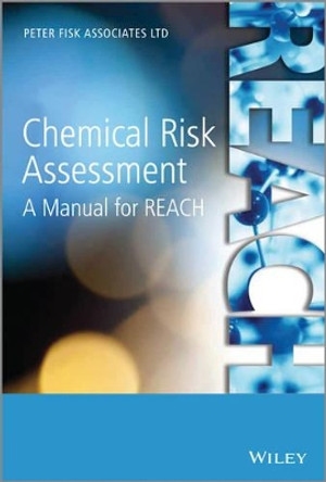 Chemical Risk Assessment: A Manual for REACH by Peter Fisk 9781119953685