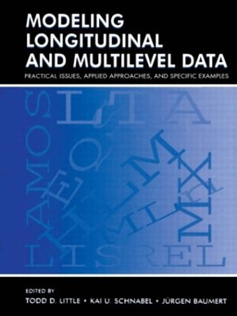 Modeling Longitudinal and Multilevel Data: Practical Issues, Applied Approaches, and Specific Examples by Todd D. Little 9781138012530