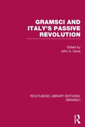 Gramsci: And Italy's Passive Revolution by John A. Davis 9781138015333