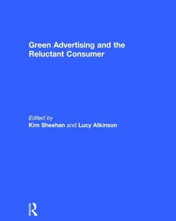 Green Advertising and the Reluctant Consumer by Kim Sheehan 9781138016545